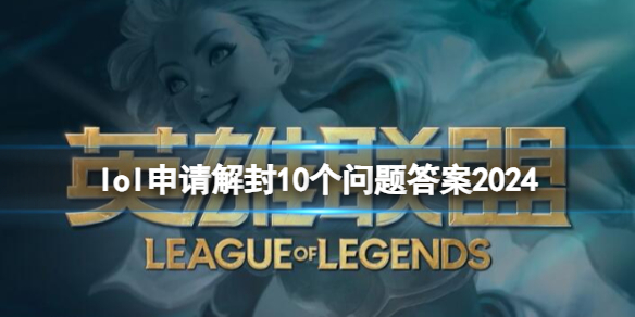 《lol》2024申请解封10个问题答案一览